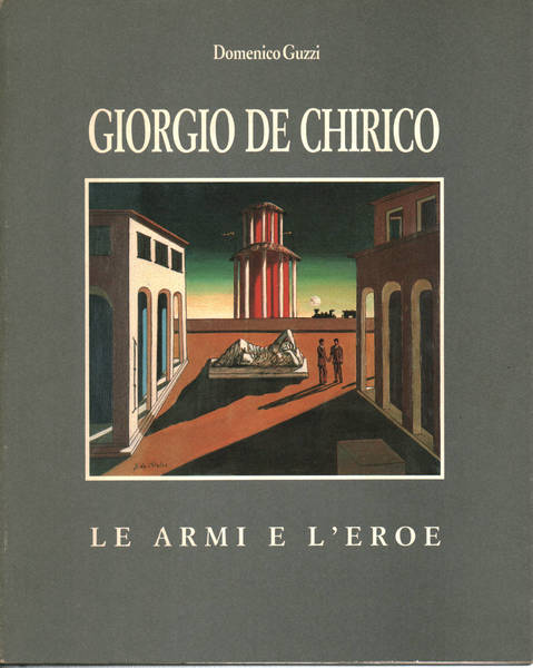 GIORGIO DE CHIRICO. LE ARMI E L'EROE