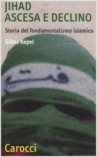 JIHAD. ASCESA E DECLINO. Storia del fondamentalismo islamico