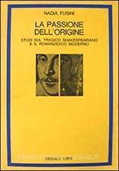 LA PASSIONE DELL'ORIGINE. Studi sul tragico Shakespeariano e il romanzesco moderno