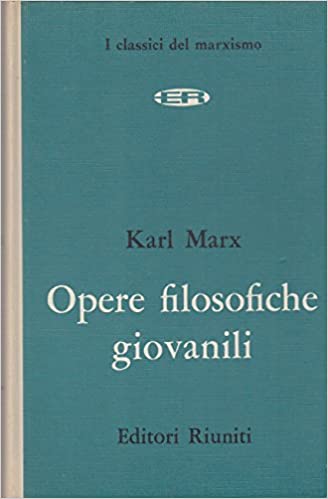OPERE FILOSOFICHE GIOVANILI. 1. Critica della filosofia hegeliana del diritto pubblico. 2. Manoscritti economico-filosofici del 1844