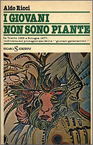 I GIOVANI NON SONO PIANTE. Da Trento 1966 a Bologna 1977: inchiesta sul protagonismo delle