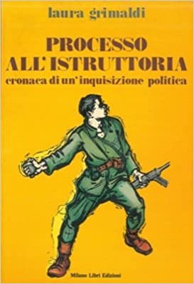 PROCESSO ALL'ISTRUTTORIA. Cronaca di un'inquisizione politica