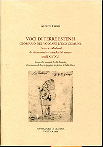 VOCI DI TERRE ESTENSI. Glossario del volgare d'uso comune (Ferrara - Modena) da documenti e cronache del tempo. SEcoli XIV-XVI