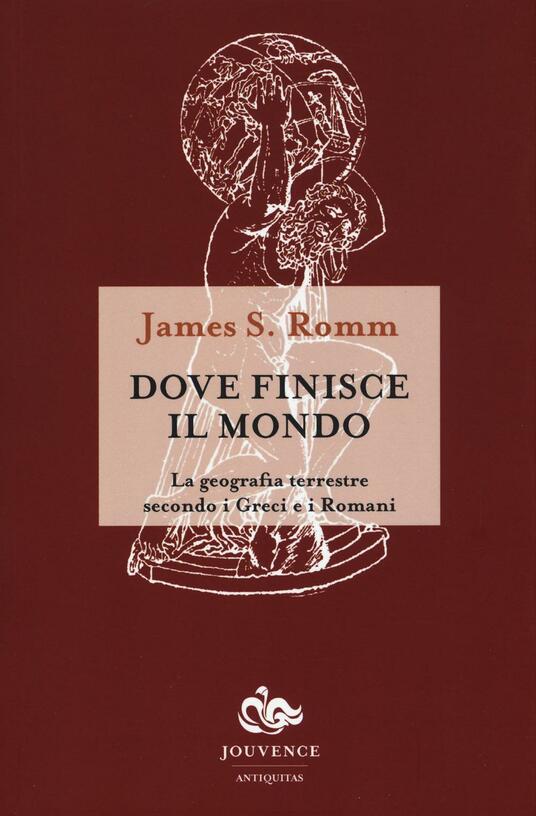 DOVE FINISCE IL MONDO. La geografia terrestre secondo i Greci e i Romani