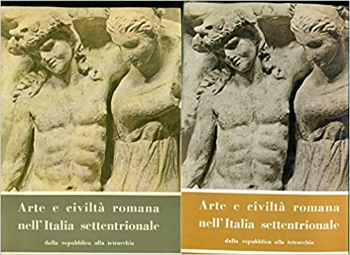 ARTE E CIVILTA' ROMANA NELL'ITALIA SETTENTRIONALE DALLA REPUBBLICA ALLA TETRARCHIA (2 Volumi)