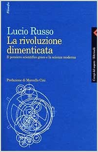 LA RIVOLUZIONE DIMENTICATA. Il pensiero scientifico greco e la scienza moderna
