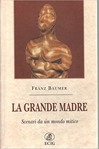 LA GRANDE MADRE. Scenari da un mondo mitico