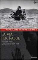 LA VIA PER KABUL. Turchia, Persia, Afghanistan 1939-1940