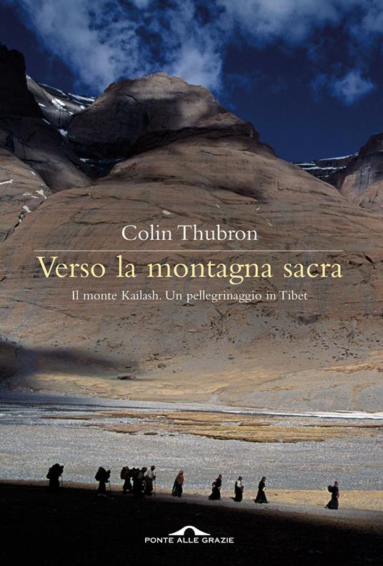 VERSO LA MONTAGNA SACRA. Il monte Kailash. Un pellegrinaggio in Tibet