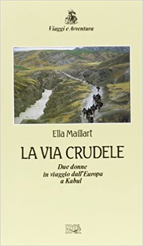LA VIA CRUDELE. Due donne in viaggio dall'Europa a Kabul