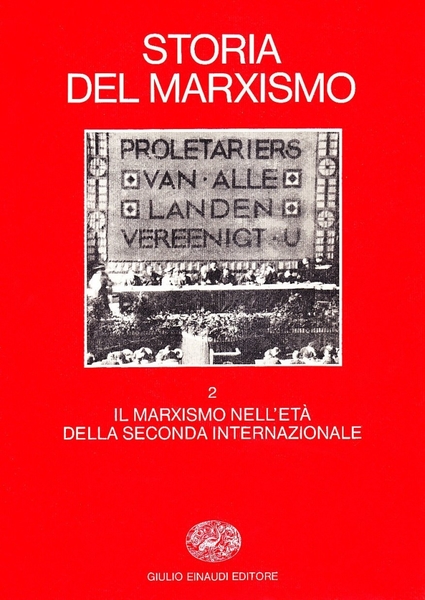STORIA DEL MARXISMO. 2. IL MARXISMO NELL'ETA' DELLA SECONDA INTERNAZIONALE