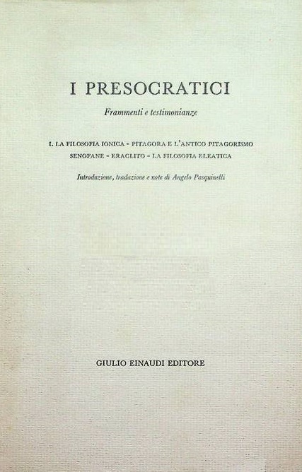I PRESOCRATICI. Frammenti e testimonianze. Volume I. La filosofia ionica. Pitagora e l'antico pitagorismo. Senofane. Eraclito. La filosofia eleatica