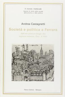 SOCIETA' E POLITICA A FERRARA DALL'ETA' POSTCAROLINGIA ALLA SIGNORIA ESTENSE (SEC. X-XIII)