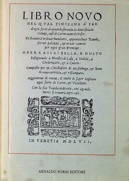 LIBRO NOVO NEL QUAL S'INSEGNA A FAR D'OGNI SORTE DI VIVANDE SECONDO LA DIVERSITA' DE I TEMPI COSI' DI CARNE COME DI PESCE
