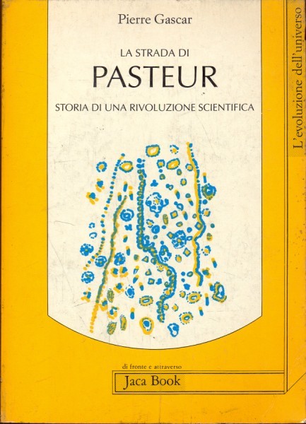 LA STRADA DI PASTEUR. Storia di una rivoluzione scientifica