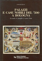 PALAZZI E CASE NOBILI DEL '500 A BOLOGNA. La storia, le famiglie, le opere d'arte