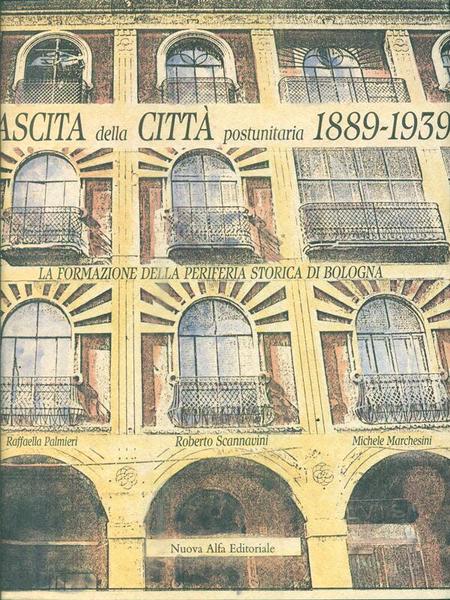 LA NASCITA DELLA CITTA' POST-UNITARIA 1889-1939. LA FORMAZIONE DELLA PRIMA PERIFERIA STORICA DI BOLOGNA