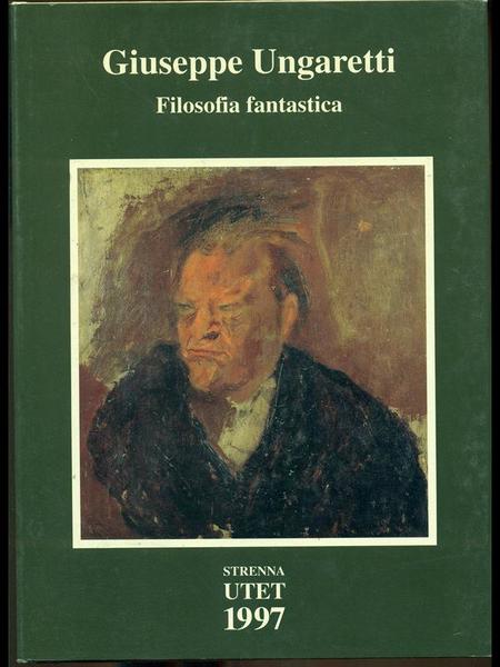 GIUSEPPE UNGARETTI. Filosofia fantastica. Prose di meditazione e d'intervento (1926-1929)