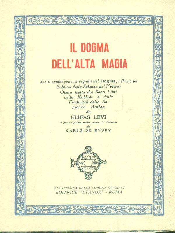 IL DOGMA DELL'ALTA MAGIA, ove si contengono, insegnati nel Dogma, i Principii Sublimi della Scienza del Volere; Opera tratta dai Sacri Libri della Kabbala e dalle Tradizioni della Sapienza Antica