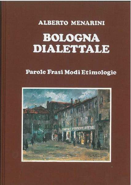 BOLOGNA DIALETTALE. Parole, frasi, modi, etimologie