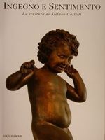 INGEGNO E SENTIMENTO. La scultura di Stefano Galletti