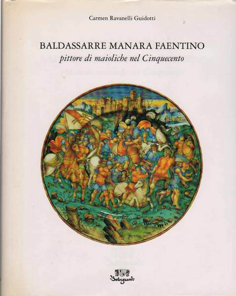 BALDASSARRE MANARA FAENTINO. Pittore di maioliche nel Cinquecento