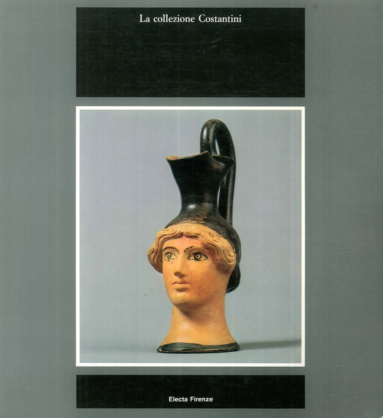LA COLLEZIONE COSTANTINI. Grecia, Magna Grecia, Etruria: capolavori della ceramica antica