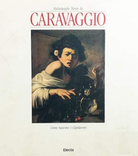 MICHELANGELO MERISI DA CARAVAGGIO. Come nascono i Capolavori