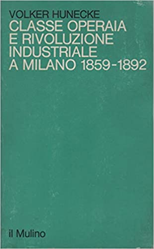 CLASSE OPERAIA E RIVOLUZIONE INDUSTRIALE A MILANO 1859-1892