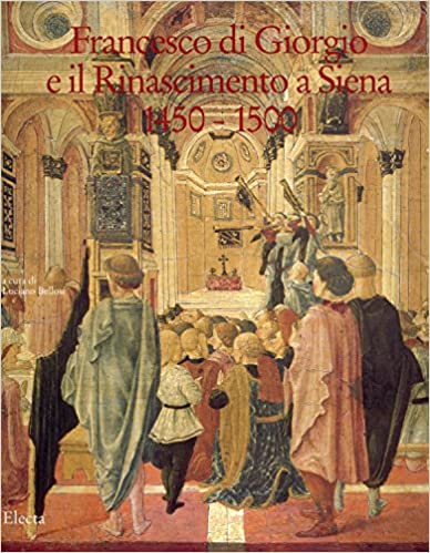 FRANCESCO DI GIORGIO E IL RINASCIMENTO A SIENA 1450-1500