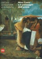 DA COROT AI MACCHIAIOLI AL SIMBOLISMO. Nino Costa e il paesaggio dell'anima