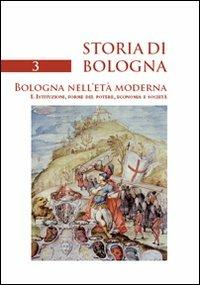 STORIA DI BOLOGNA. Bologna nell'età moderna. I. Istituzioni, forme del potere, economia e società