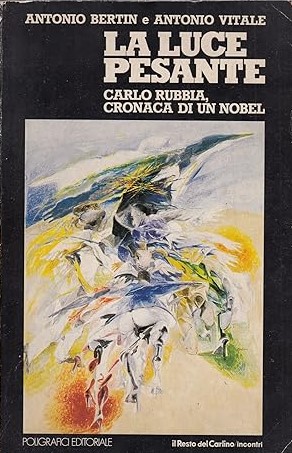 LA LUCE PESANTE. Carlo Rubbia, cronaca di un Nobel