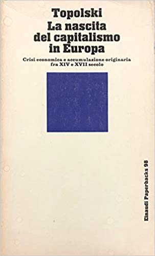 LA NASCITA DEL CAPITALISMO IN EUROPA. Crisi economica e accumulazione originaria fra XIV e XVII secolo